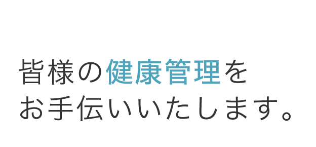 皆様の健康管理をお手伝いいたします。